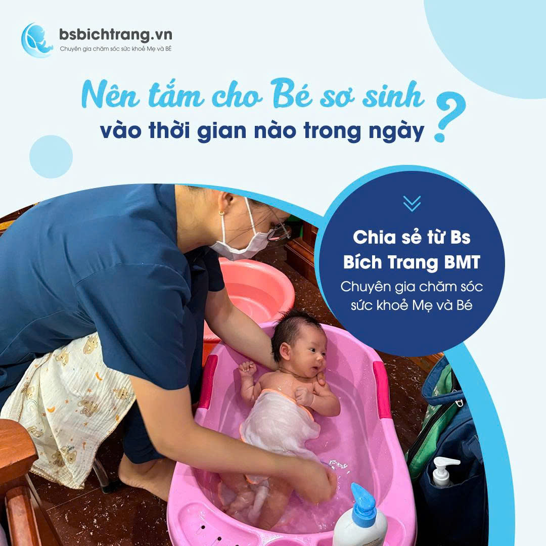 Nên tắm cho Bé sơ sinh vào thời gian nào trong ngày? Chia sẻ từ Bs Bích Trang BMT