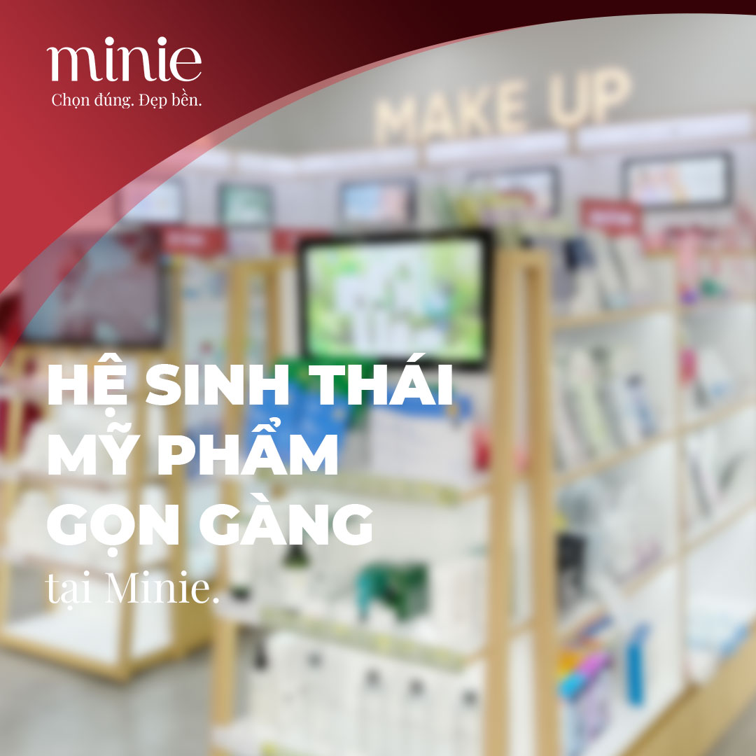 Hệ sinh thái mỹ phẩm tinh tế gọn gàng tại Minie - Chọn đúng, đẹp bền